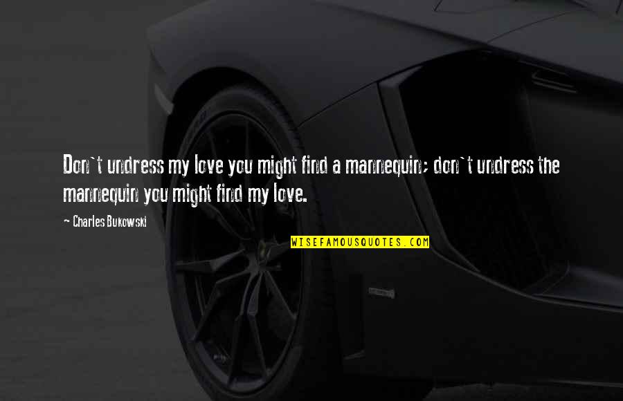 Mannequin Quotes By Charles Bukowski: Don't undress my love you might find a Mannequin Quotes By Charles Bukowski: Don't undress my love you might find a