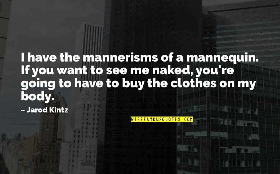 Mannequin Quotes By Jarod Kintz: I have the mannerisms of a mannequin. If