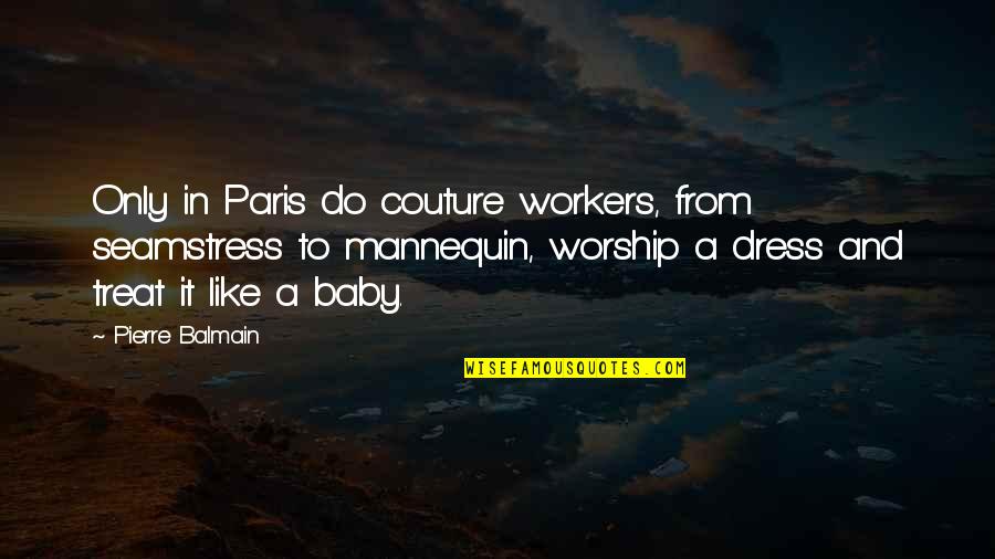 Mannequin Quotes By Pierre Balmain: Only in Paris do couture workers, from seamstress
