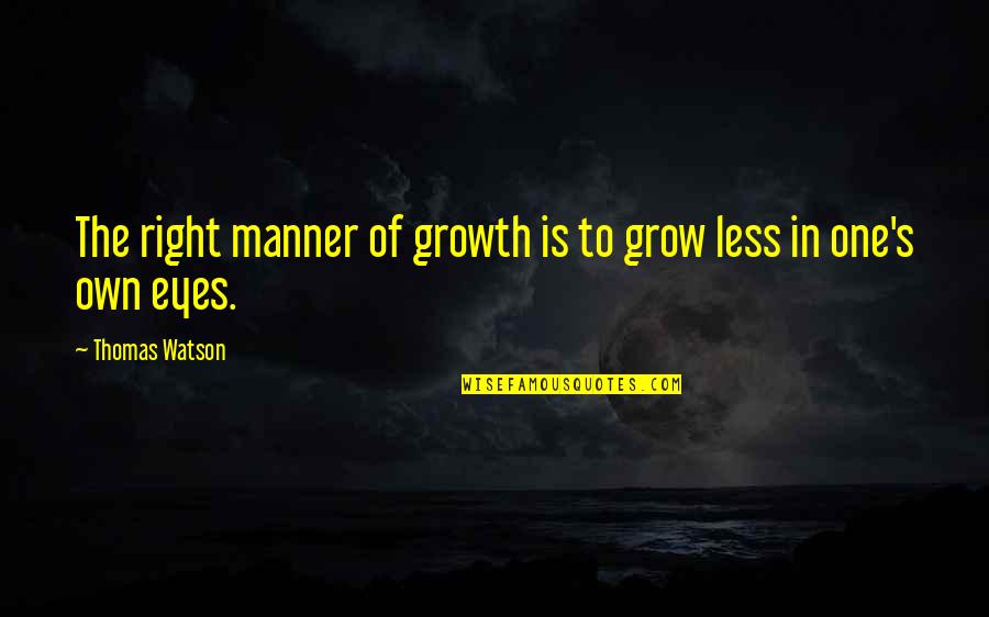 Manner Less Quotes By Thomas Watson: The right manner of growth is to grow