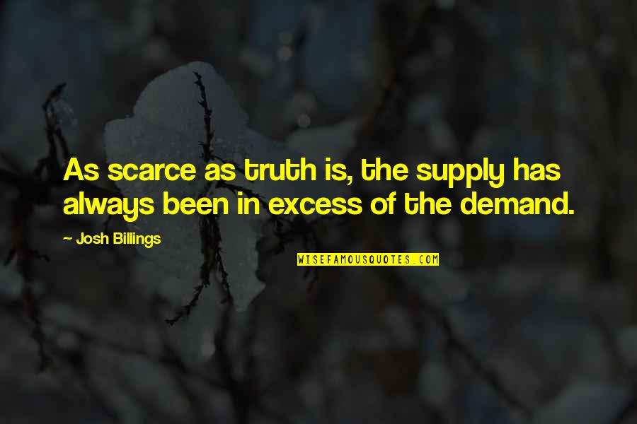 Manner Quotes And Quotes By Josh Billings: As scarce as truth is, the supply has