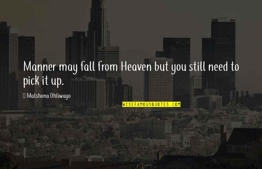Manner Quotes And Quotes By Matshona Dhliwayo: Manner may fall from Heaven but you still