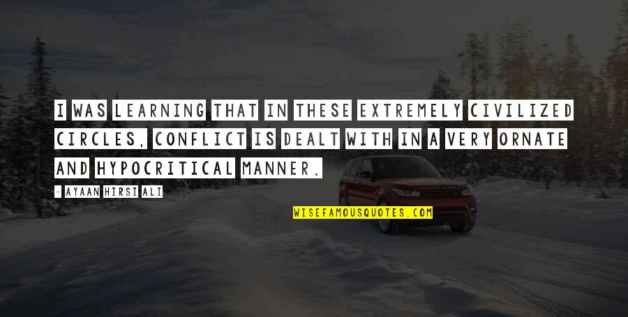 Manner Quotes By Ayaan Hirsi Ali: I was learning that in these extremely civilized Manner Quotes By Ayaan Hirsi Ali: I was learning that in these extremely civilized
