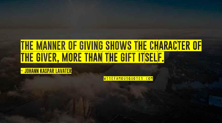 Manner Quotes By Johann Kaspar Lavater: The manner of giving shows the character of Manner Quotes By Johann Kaspar Lavater: The manner of giving shows the character of
