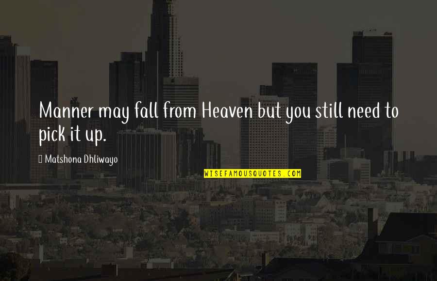 Manner Quotes By Matshona Dhliwayo: Manner may fall from Heaven but you still Manner Quotes By Matshona Dhliwayo: Manner may fall from Heaven but you still