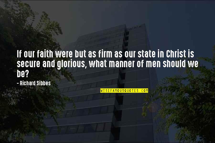 Manner Quotes By Richard Sibbes: If our faith were but as firm as Manner Quotes By Richard Sibbes: If our faith were but as firm as