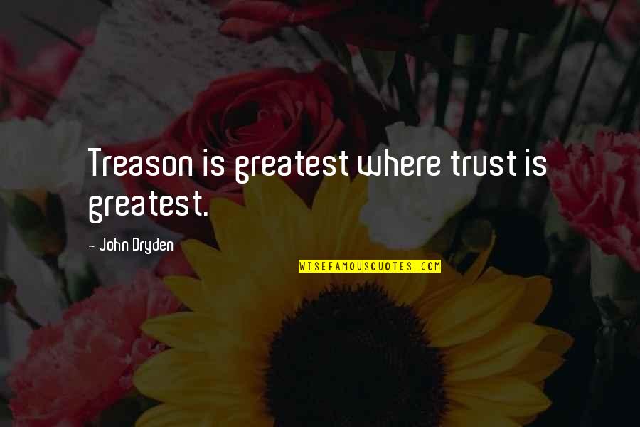 Mannered Mutt Quotes By John Dryden: Treason is greatest where trust is greatest. Mannered Mutt Quotes By John Dryden: Treason is greatest where trust is greatest.