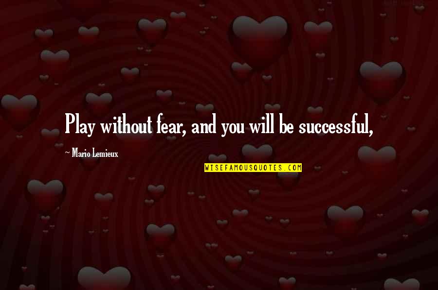 Mannered Mutt Quotes By Mario Lemieux: Play without fear, and you will be successful, Mannered Mutt Quotes By Mario Lemieux: Play without fear, and you will be successful,