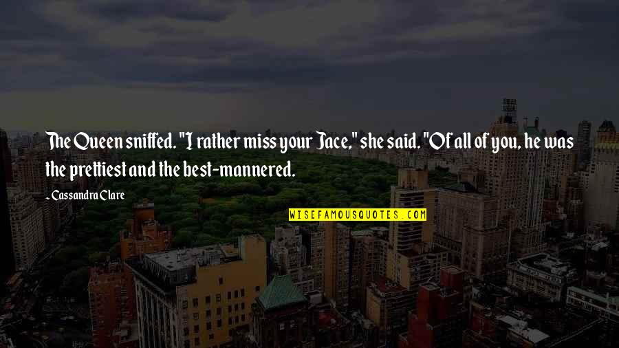 Mannered Quotes By Cassandra Clare: The Queen sniffed. "I rather miss your Jace,"