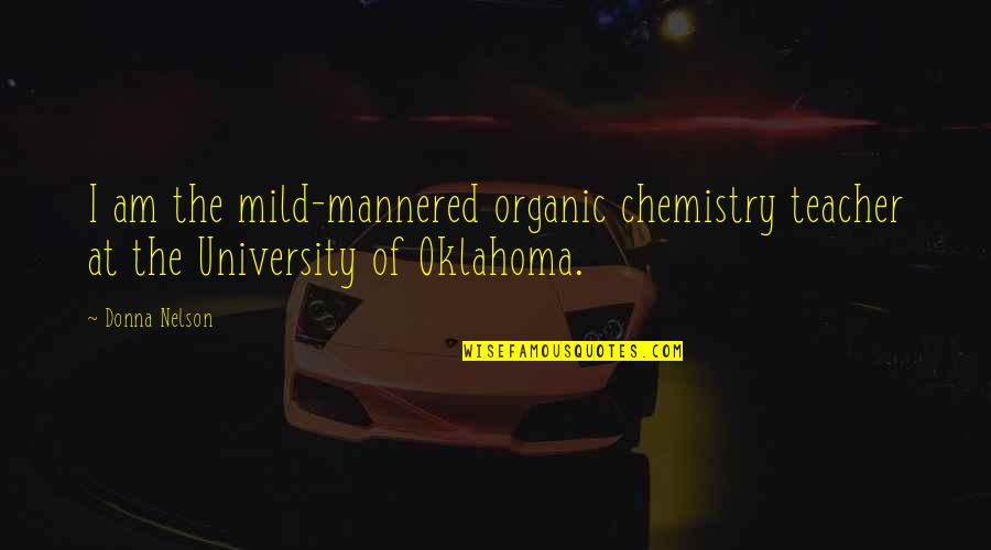 Mannered Quotes By Donna Nelson: I am the mild-mannered organic chemistry teacher at