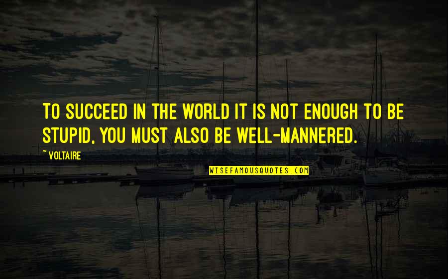 Mannered Quotes By Voltaire: To succeed in the world it is not