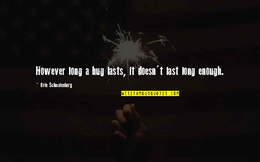 Mannering Park Quotes By Kyle Schmalenberg: However long a hug lasts, it doesn't last