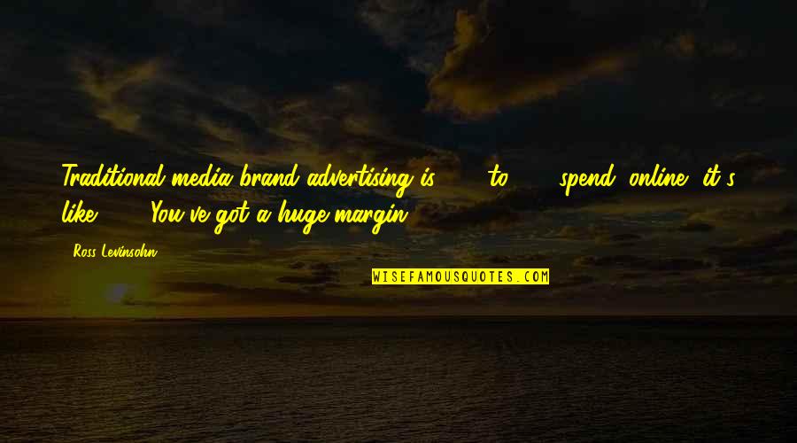 Mannering Quotes By Ross Levinsohn: Traditional media brand advertising is 65% to 70%