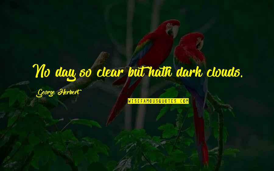 Mannerism Art Quotes By George Herbert: No day so clear but hath dark clouds.