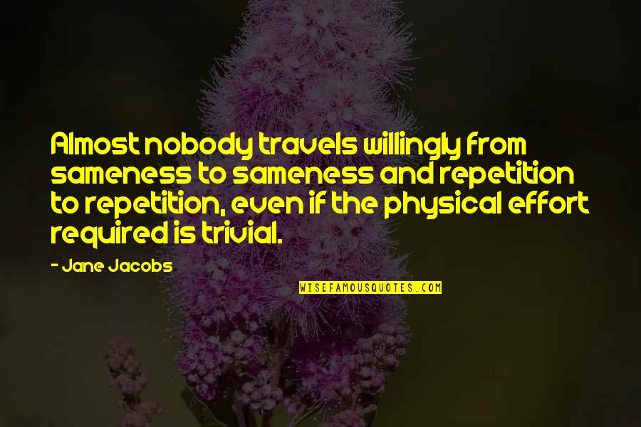 Mannerism Art Quotes By Jane Jacobs: Almost nobody travels willingly from sameness to sameness