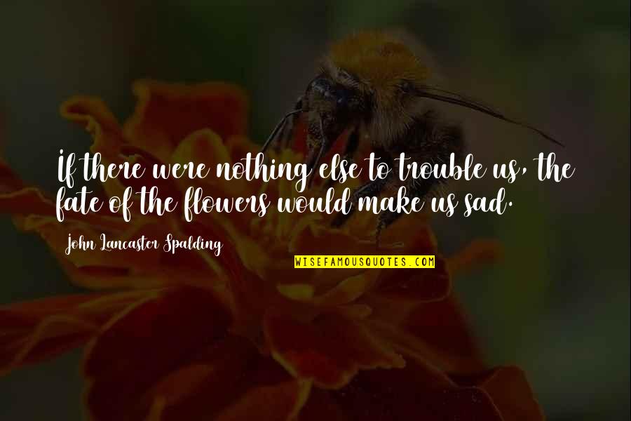 Mannerism Art Quotes By John Lancaster Spalding: If there were nothing else to trouble us,