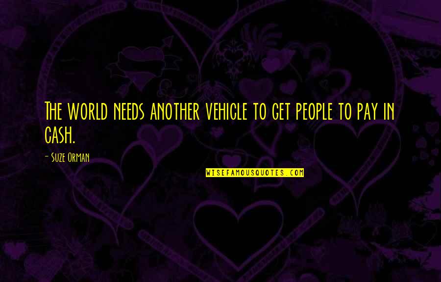 Mannerism Art Quotes By Suze Orman: The world needs another vehicle to get people