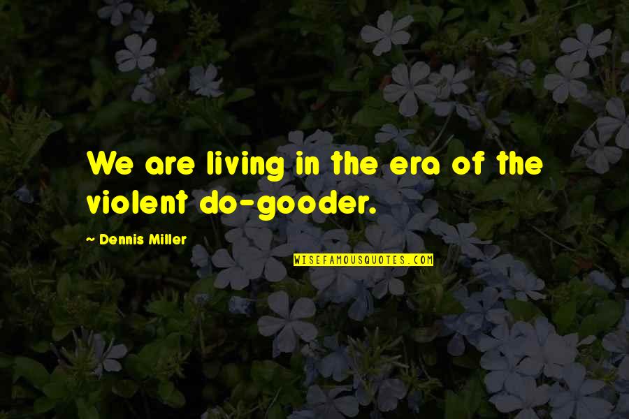 Mannerisms Quotes By Dennis Miller: We are living in the era of the
