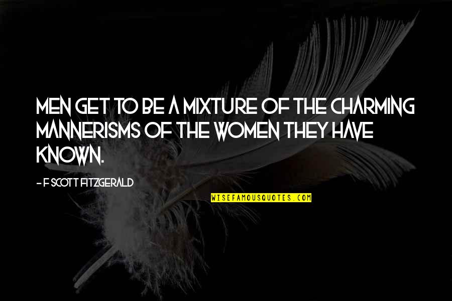 Mannerisms Quotes By F Scott Fitzgerald: Men get to be a mixture of the