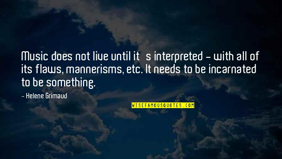 Mannerisms Quotes By Helene Grimaud: Music does not live until it's interpreted -