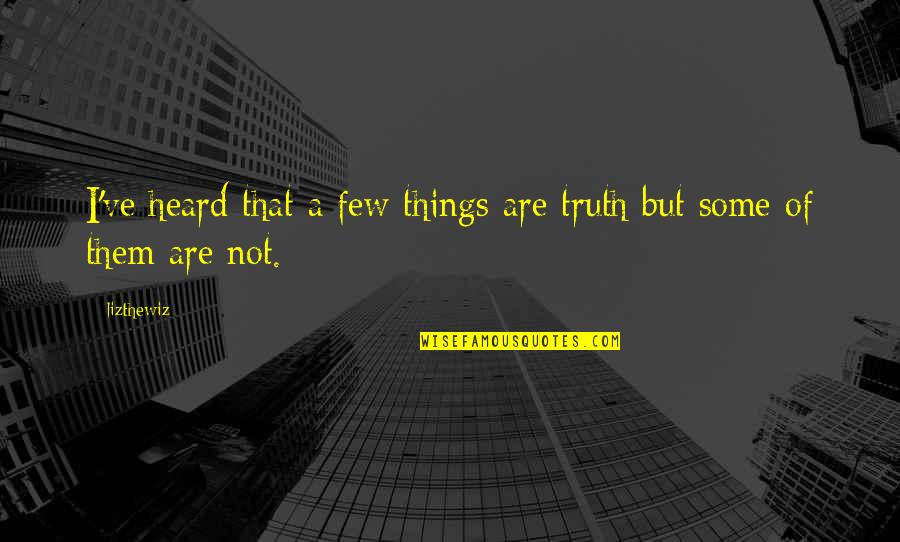 Mannerisms Quotes By Lizthewiz: I've heard that a few things are truth