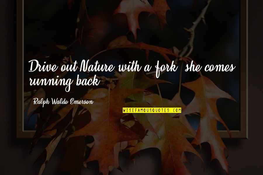 Mannerisms Quotes By Ralph Waldo Emerson: Drive out Nature with a fork, she comes