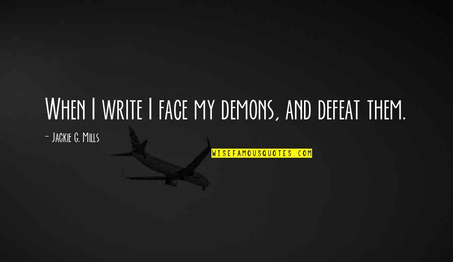 Mannerisms Thesaurus Quotes By Jackie G. Mills: When I write I face my demons, and