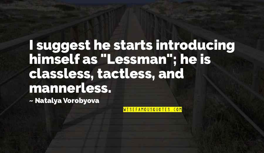 Mannerless Quotes By Natalya Vorobyova: I suggest he starts introducing himself as "Lessman";