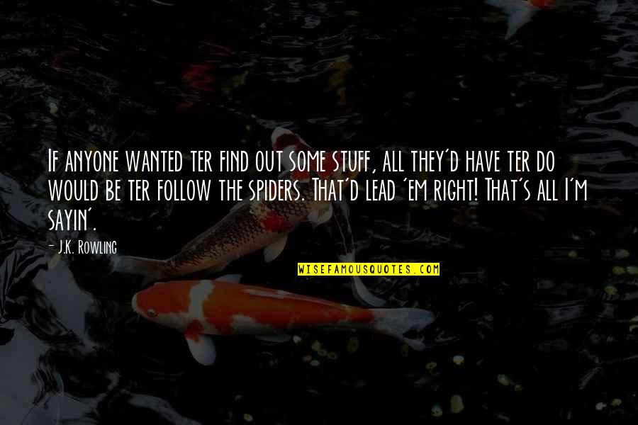 Mannerless Sort Quotes By J.K. Rowling: If anyone wanted ter find out some stuff, Mannerless Sort Quotes By J.K. Rowling: If anyone wanted ter find out some stuff,