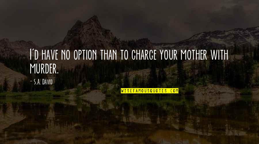 Mannerliness Quotes By S.A. David: I'd have no option than to charge your