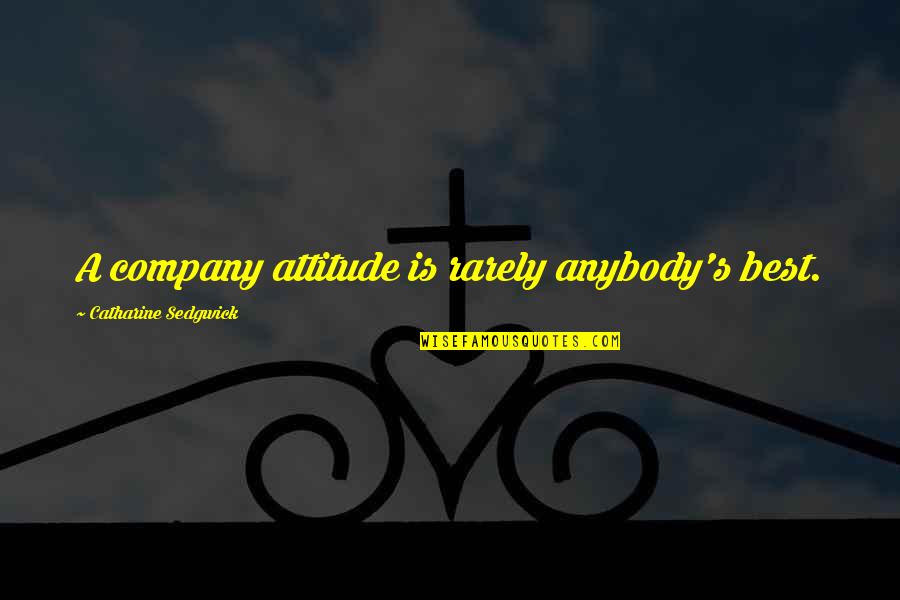 Manners And Attitude Quotes By Catharine Sedgwick: A company attitude is rarely anybody's best.