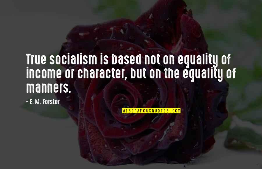 Manners And Character Quotes By E. M. Forster: True socialism is based not on equality of