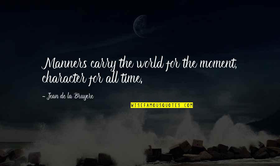 Manners And Character Quotes By Jean De La Bruyere: Manners carry the world for the moment, character