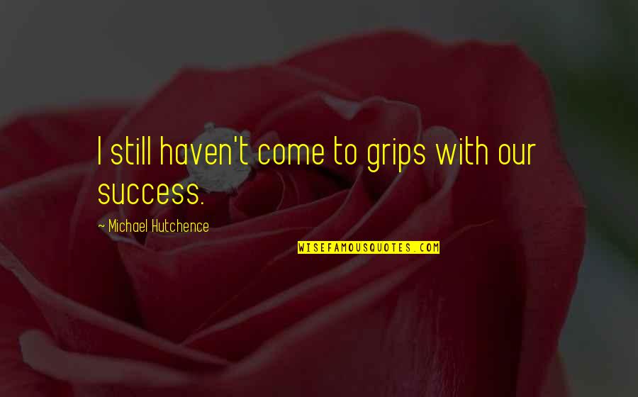 Manners And Consideration Quotes By Michael Hutchence: I still haven't come to grips with our Manners And Consideration Quotes By Michael Hutchence: I still haven't come to grips with our