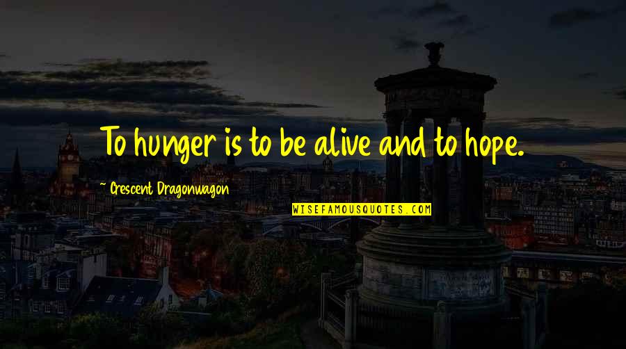 Manners And Discipline Quotes By Crescent Dragonwagon: To hunger is to be alive and to