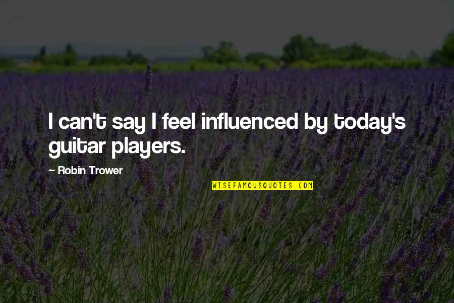 Manners And Discipline Quotes By Robin Trower: I can't say I feel influenced by today's