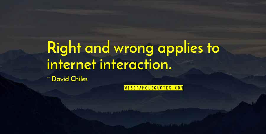 Manners And Ethics Quotes By David Chiles: Right and wrong applies to internet interaction.