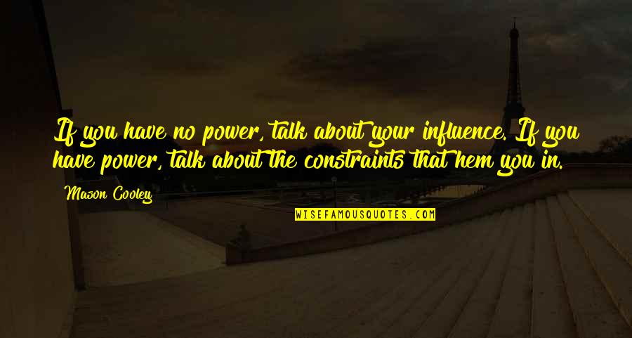 Manners And Ethics Quotes By Mason Cooley: If you have no power, talk about your