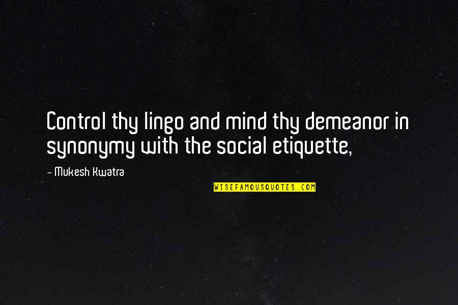 Manners And Etiquette Quotes By Mukesh Kwatra: Control thy lingo and mind thy demeanor in