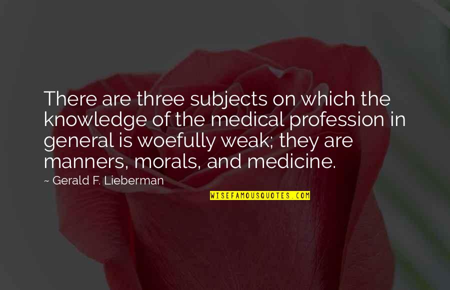 Manners And Morals Quotes By Gerald F. Lieberman: There are three subjects on which the knowledge Manners And Morals Quotes By Gerald F. Lieberman: There are three subjects on which the knowledge