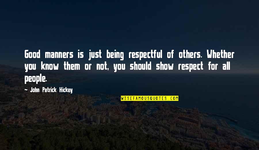 Manners And Success Quotes By John Patrick Hickey: Good manners is just being respectful of others. Manners And Success Quotes By John Patrick Hickey: Good manners is just being respectful of others.