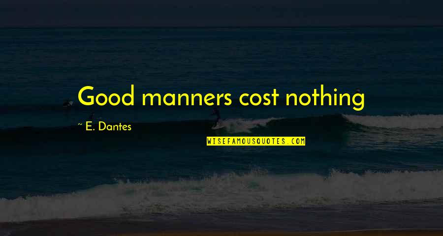Manners Cost Nothing Quotes By E. Dantes: Good manners cost nothing Manners Cost Nothing Quotes By E. Dantes: Good manners cost nothing