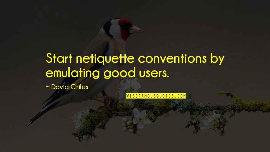Manners Internet Quotes By David Chiles: Start netiquette conventions by emulating good users. Manners Internet Quotes By David Chiles: Start netiquette conventions by emulating good users.