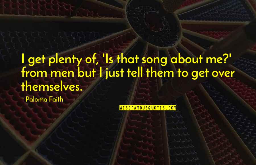 Manners Kingsman Quotes By Paloma Faith: I get plenty of, 'Is that song about Manners Kingsman Quotes By Paloma Faith: I get plenty of, 'Is that song about