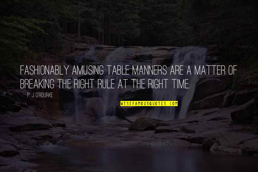 Manners Matter Quotes By P. J. O'Rourke: Fashionably amusing table manners are a matter of Manners Matter Quotes By P. J. O'Rourke: Fashionably amusing table manners are a matter of