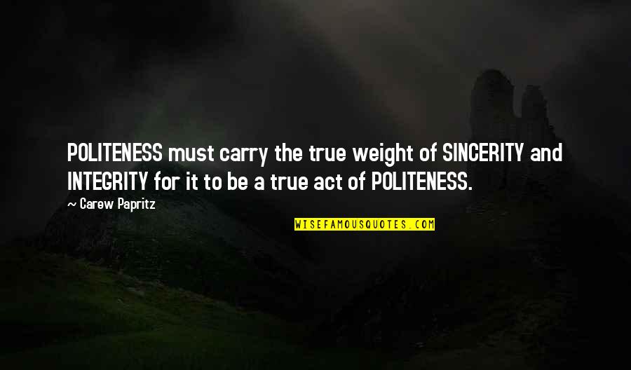 Manners Politeness Quotes By Carew Papritz: POLITENESS must carry the true weight of SINCERITY