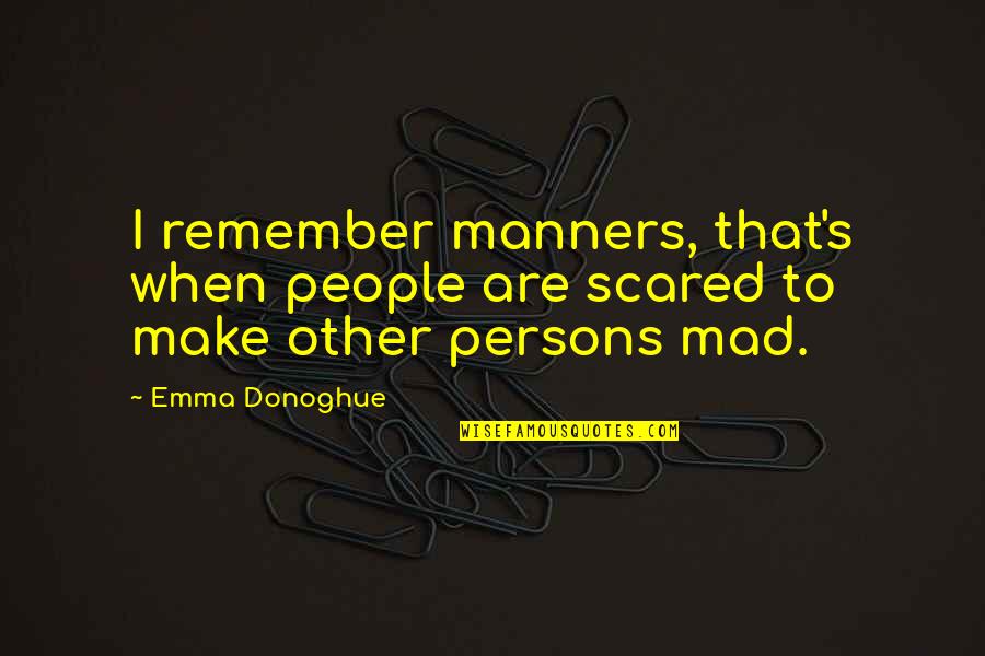 Manners Politeness Quotes By Emma Donoghue: I remember manners, that's when people are scared