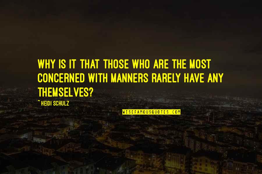 Manners Politeness Quotes By Heidi Schulz: Why is it that those who are the