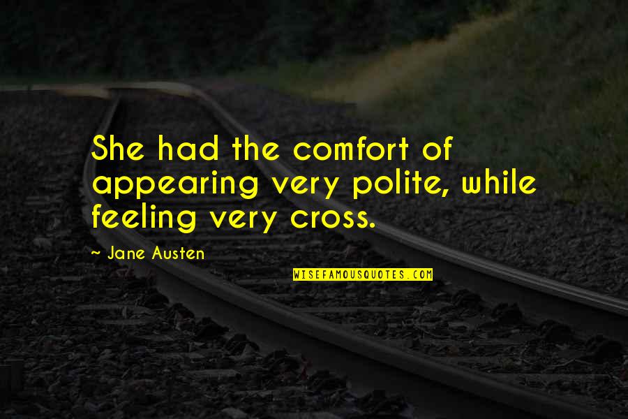 Manners Politeness Quotes By Jane Austen: She had the comfort of appearing very polite,