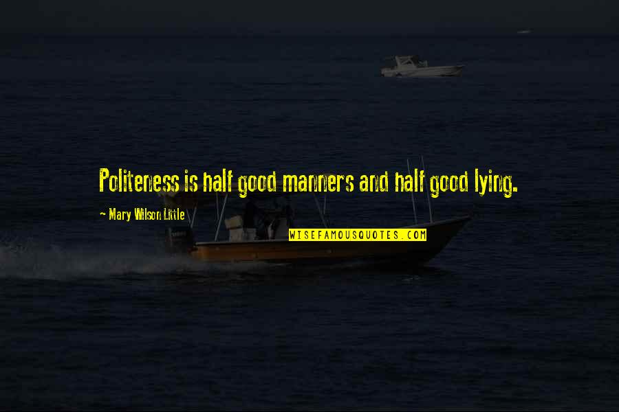 Manners Politeness Quotes By Mary Wilson Little: Politeness is half good manners and half good